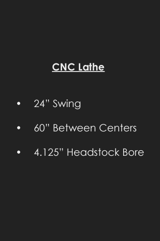 Our CNC Lathe has 24 inch Swing, 60 inches between centers, 4.125 inches Headstock Bore